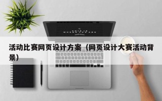沧县活动比赛网页设计方案（网页设计大赛活动背景）